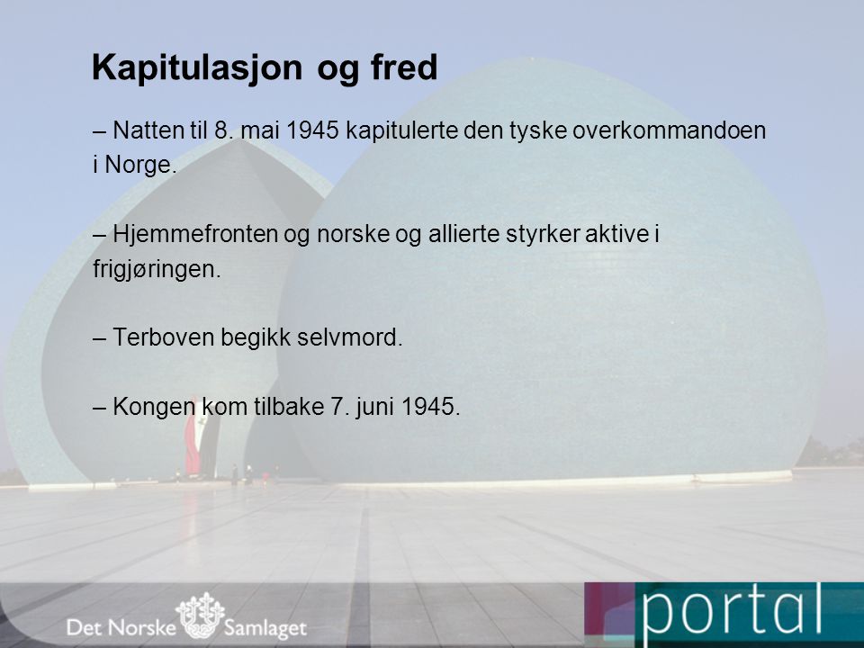 Kapitulasjon og fred – Natten til 8. mai 1945 kapitulerte den tyske overkommandoen. i Norge.
