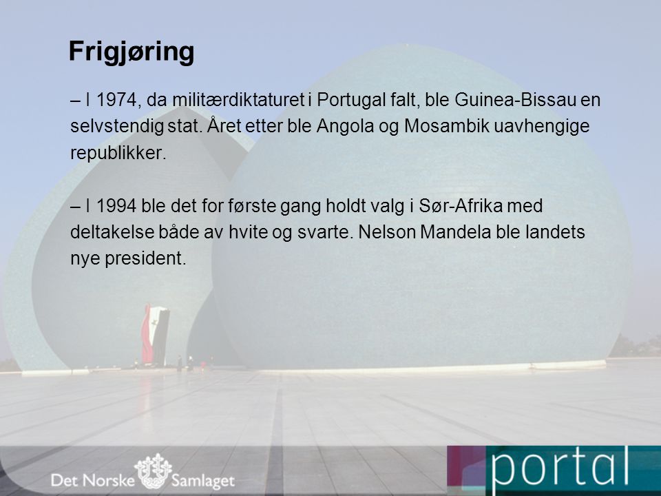 Frigjøring – I 1974, da militærdiktaturet i Portugal falt, ble Guinea-Bissau en. selvstendig stat. Året etter ble Angola og Mosambik uavhengige.