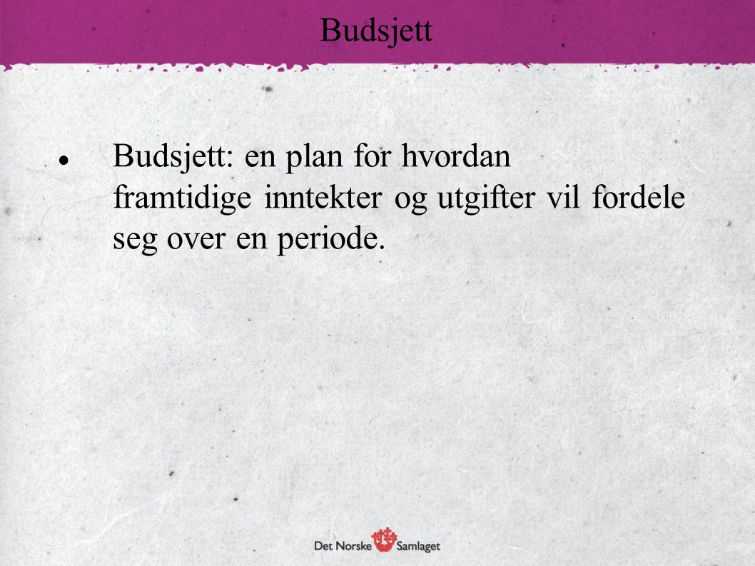 Budsjett Budsjett: en plan for hvordan framtidige inntekter og utgifter vil fordele seg over en periode.