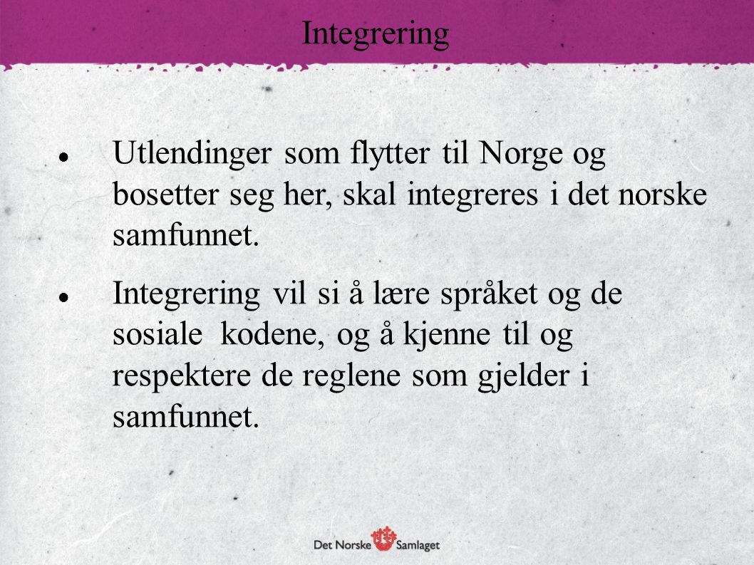 Integrering Utlendinger som flytter til Norge og bosetter seg her, skal integreres i det norske samfunnet.