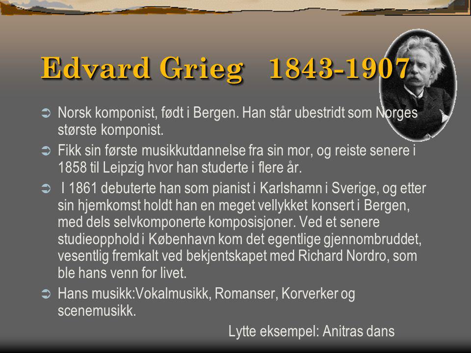 Edvard Grieg Norsk komponist, født i Bergen. Han står ubestridt som Norges største komponist.