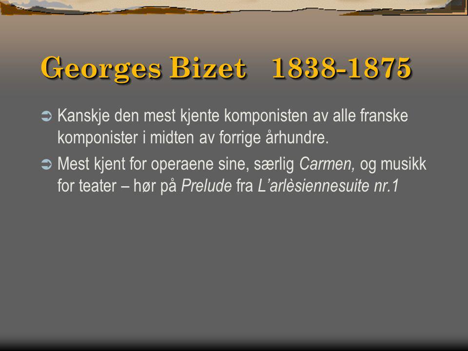 Georges Bizet Kanskje den mest kjente komponisten av alle franske komponister i midten av forrige århundre.