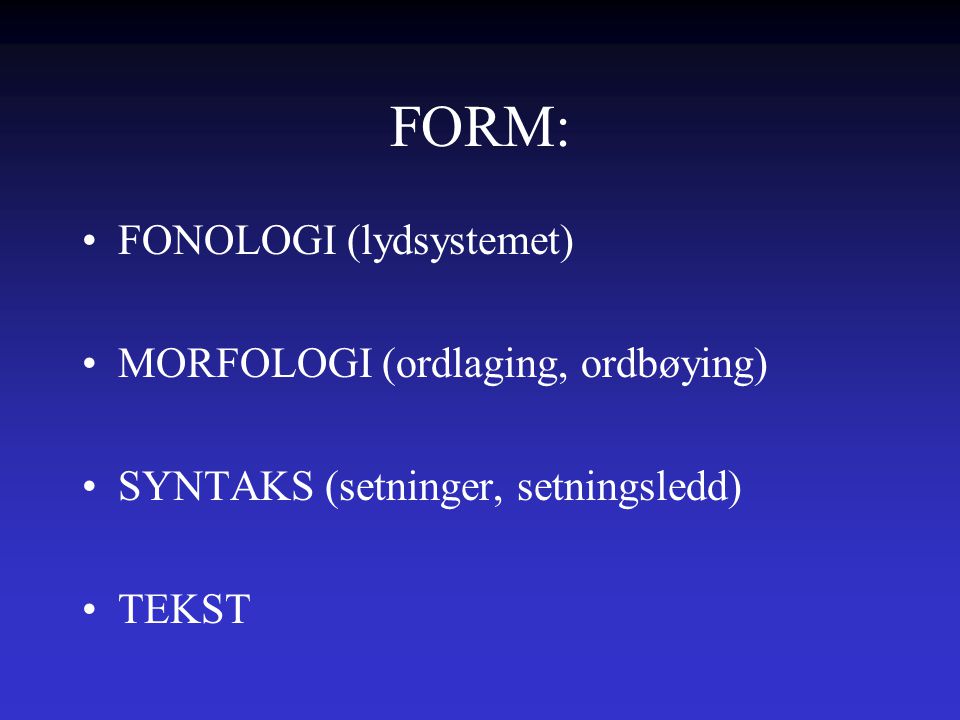 FORM: FONOLOGI (lydsystemet) MORFOLOGI (ordlaging, ordbøying)