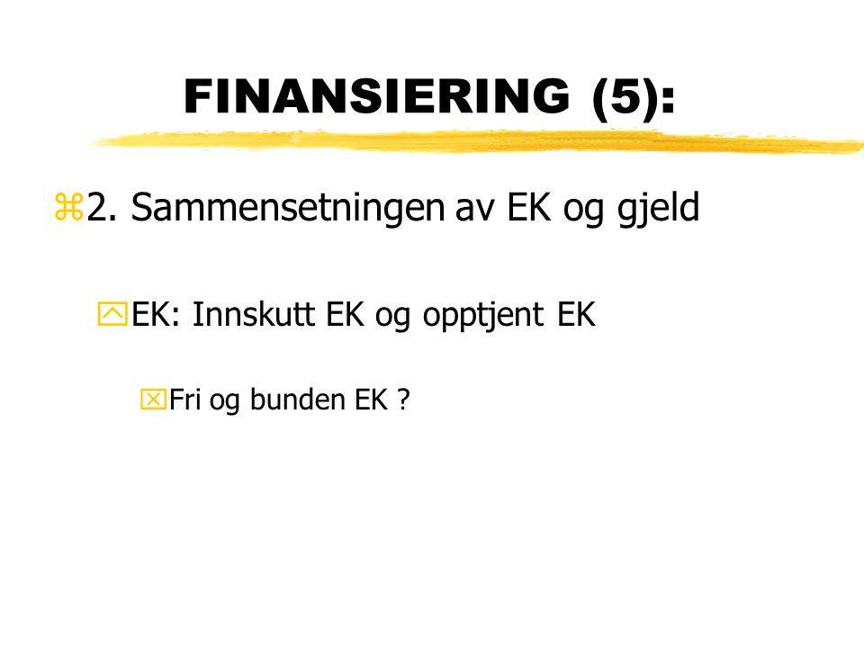 FINANSIERING (5): 2. Sammensetningen av EK og gjeld