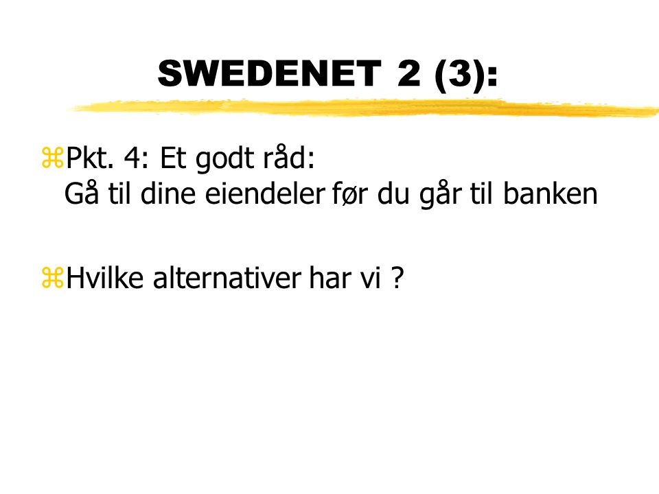 SWEDENET 2 (3): Pkt. 4: Et godt råd: Gå til dine eiendeler før du går til banken.