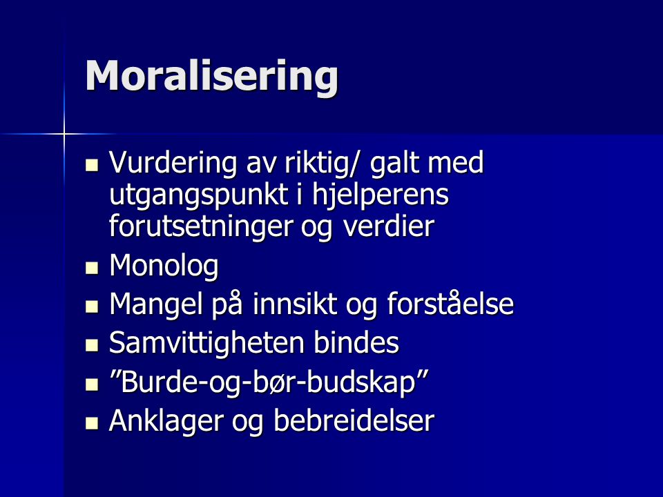 Moralisering Vurdering av riktig/ galt med utgangspunkt i hjelperens forutsetninger og verdier. Monolog.