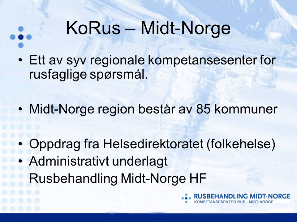 KoRus – Midt-Norge Ett av syv regionale kompetansesenter for rusfaglige spørsmål. Midt-Norge region består av 85 kommuner.