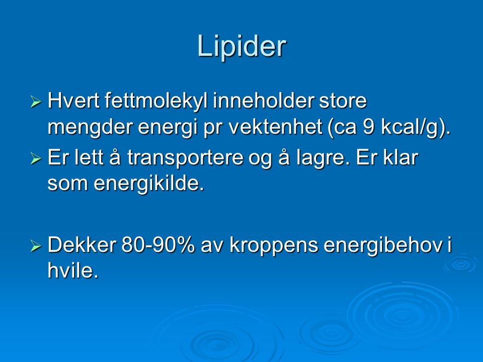 Lipider Hvert fettmolekyl inneholder store mengder energi pr vektenhet (ca 9 kcal/g). Er lett å transportere og å lagre. Er klar som energikilde.