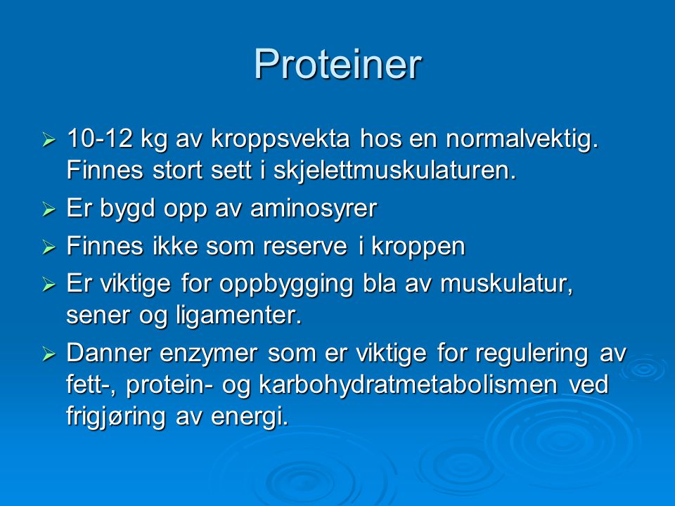 Proteiner kg av kroppsvekta hos en normalvektig. Finnes stort sett i skjelettmuskulaturen. Er bygd opp av aminosyrer.