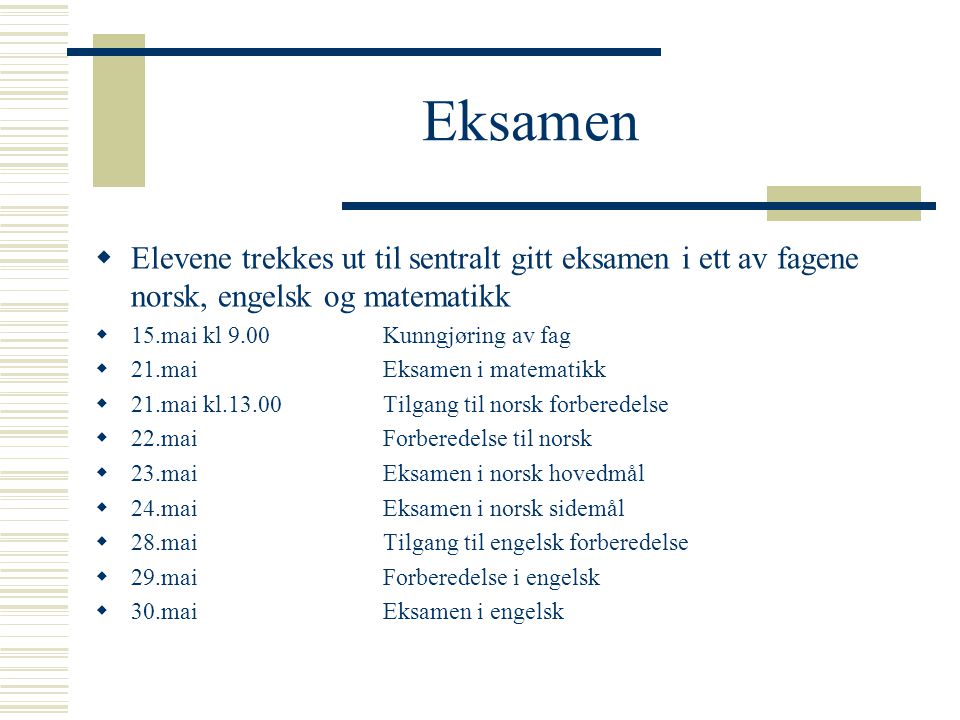 Eksamen Elevene trekkes ut til sentralt gitt eksamen i ett av fagene norsk, engelsk og matematikk. 15.mai kl 9.00 Kunngjøring av fag.