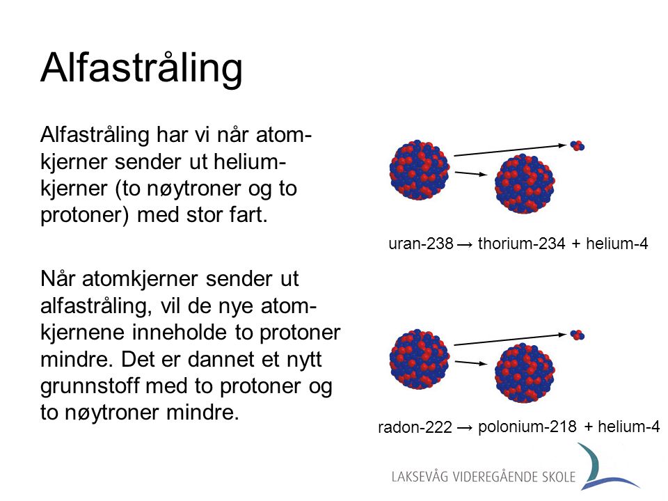 Alfastråling Alfastråling har vi når atom-kjerner sender ut helium-kjerner (to nøytroner og to protoner) med stor fart.