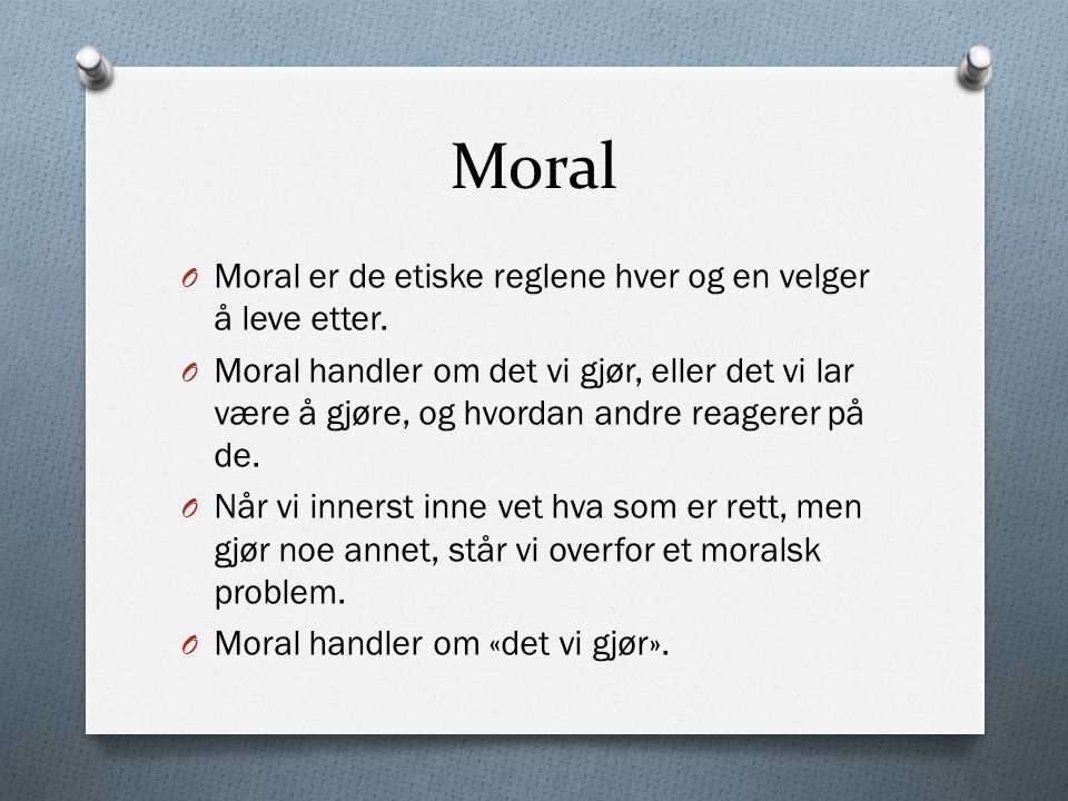 Moral Moral er de etiske reglene hver og en velger å leve etter.