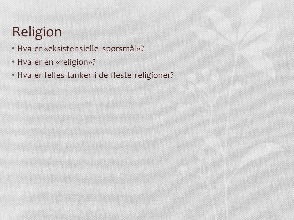 Religion Hva er «eksistensielle spørsmål» Hva er en «religion»