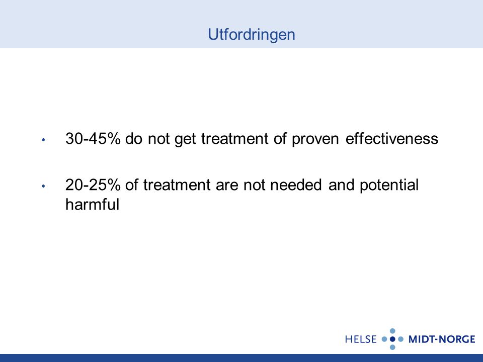 Utfordringen 30-45% do not get treatment of proven effectiveness.