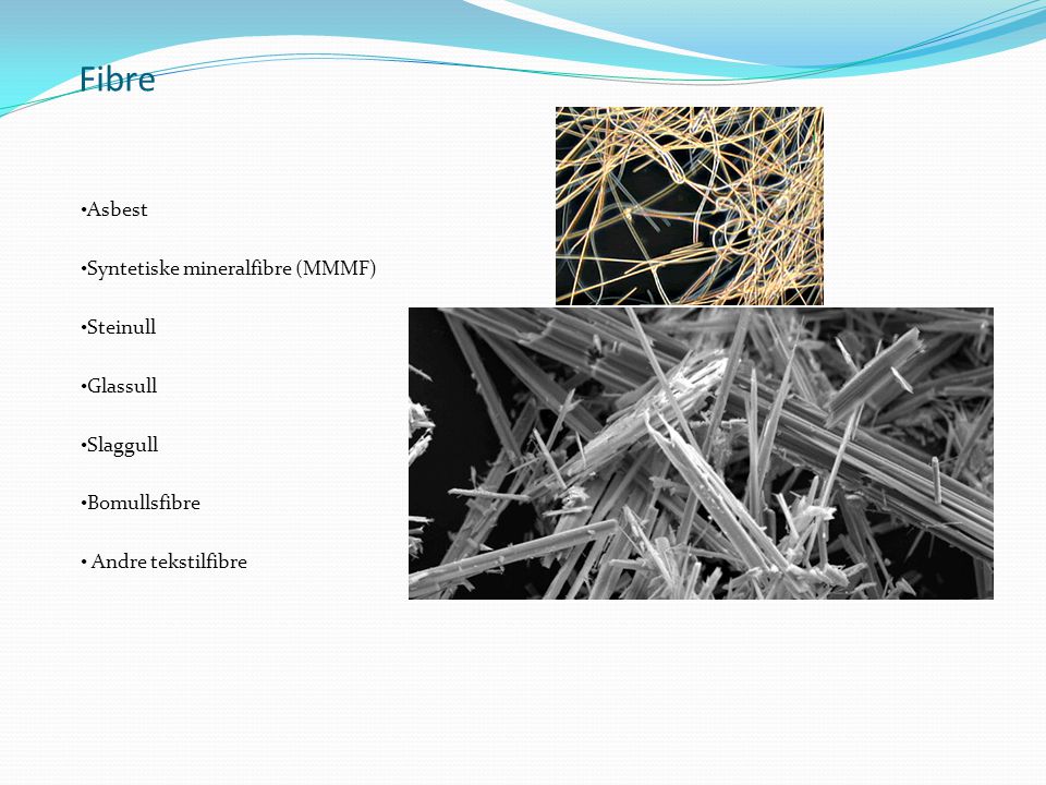 Fibre Asbest Syntetiske mineralfibre (MMMF) Steinull Glassull Slaggull