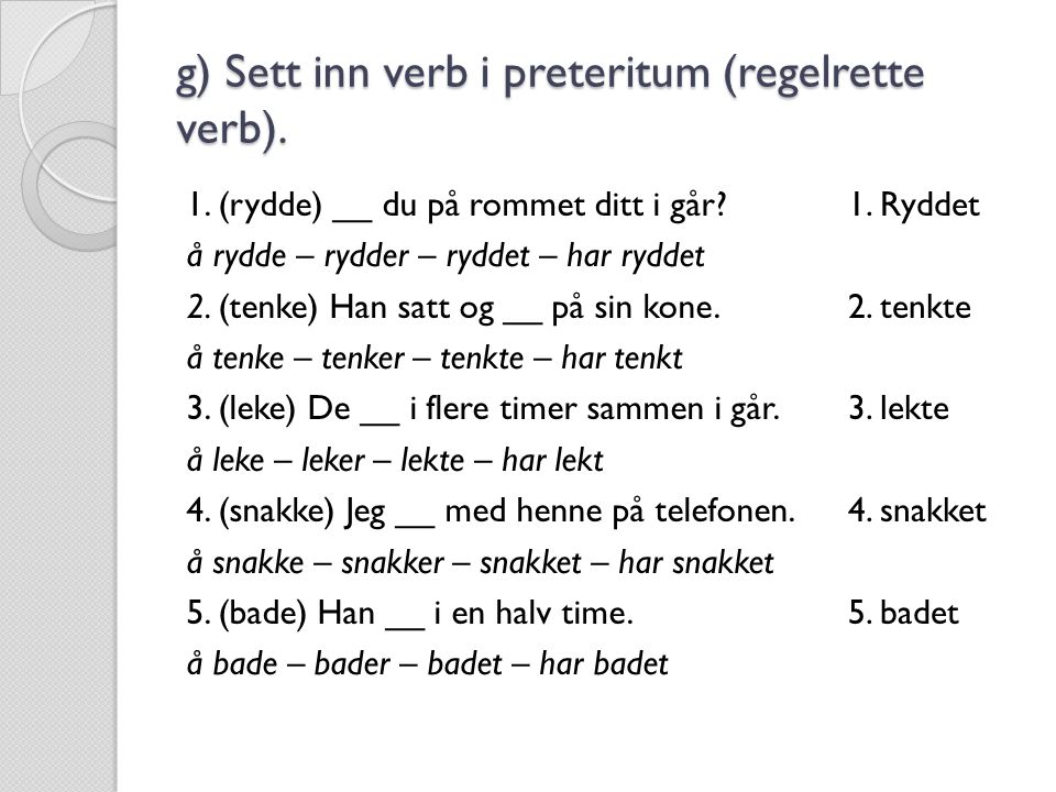 g) Sett inn verb i preteritum (regelrette verb).
