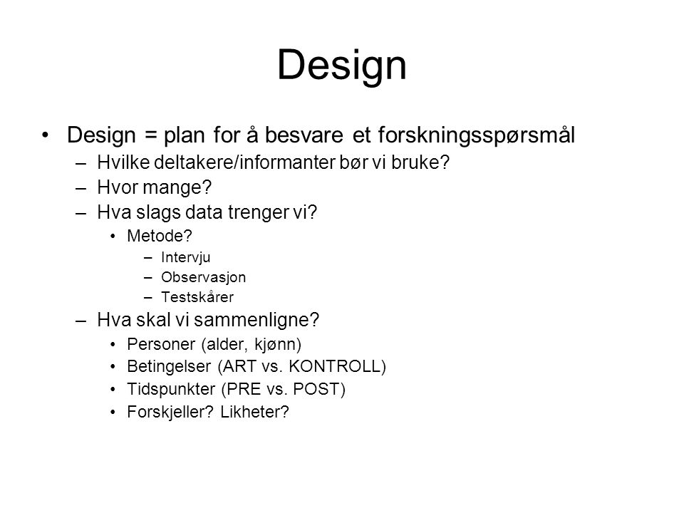 Design Design = plan for å besvare et forskningsspørsmål