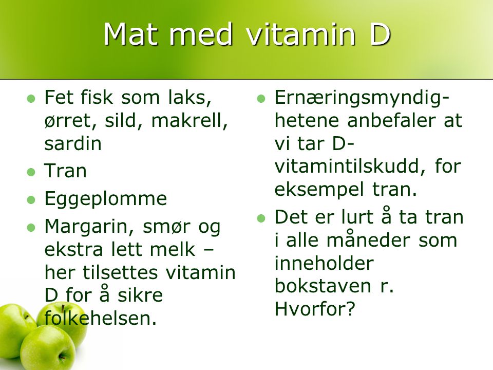 Mat med vitamin D Fet fisk som laks, ørret, sild, makrell, sardin Tran