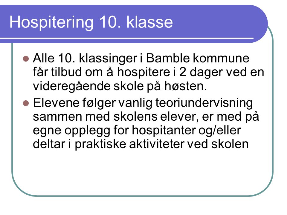 Hospitering 10. klasse Alle 10. klassinger i Bamble kommune får tilbud om å hospitere i 2 dager ved en videregående skole på høsten.