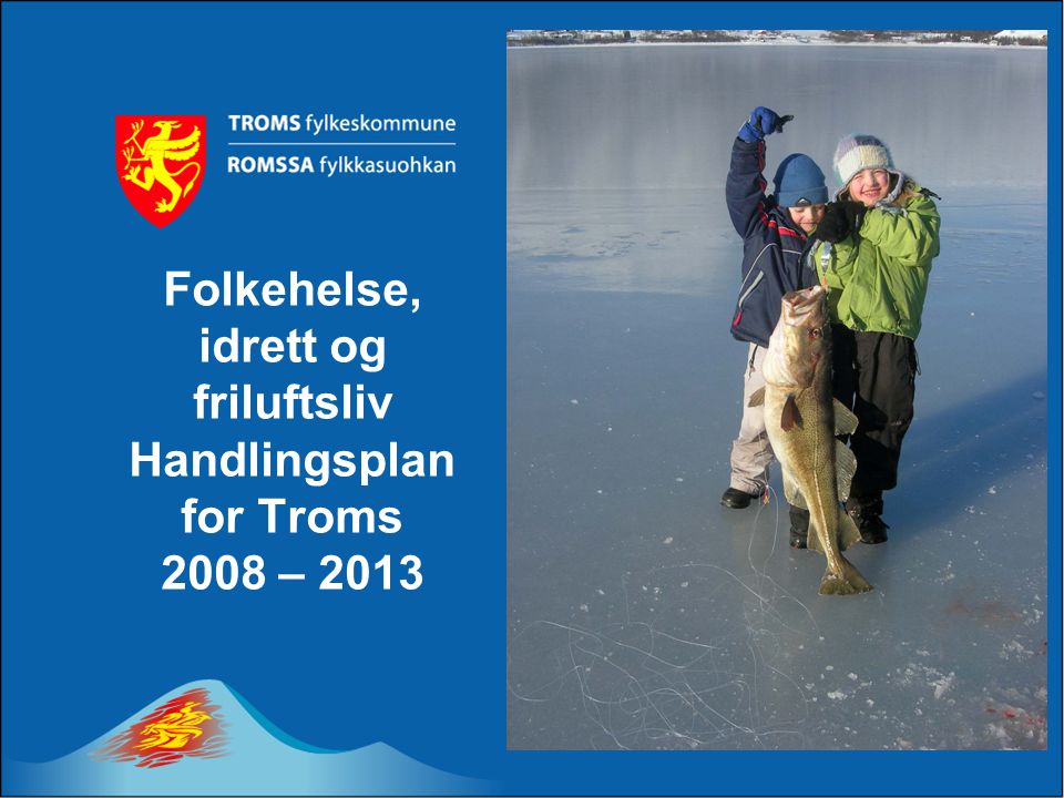 Folkehelse, idrett og friluftsliv Handlingsplan for Troms 2008 – 2013