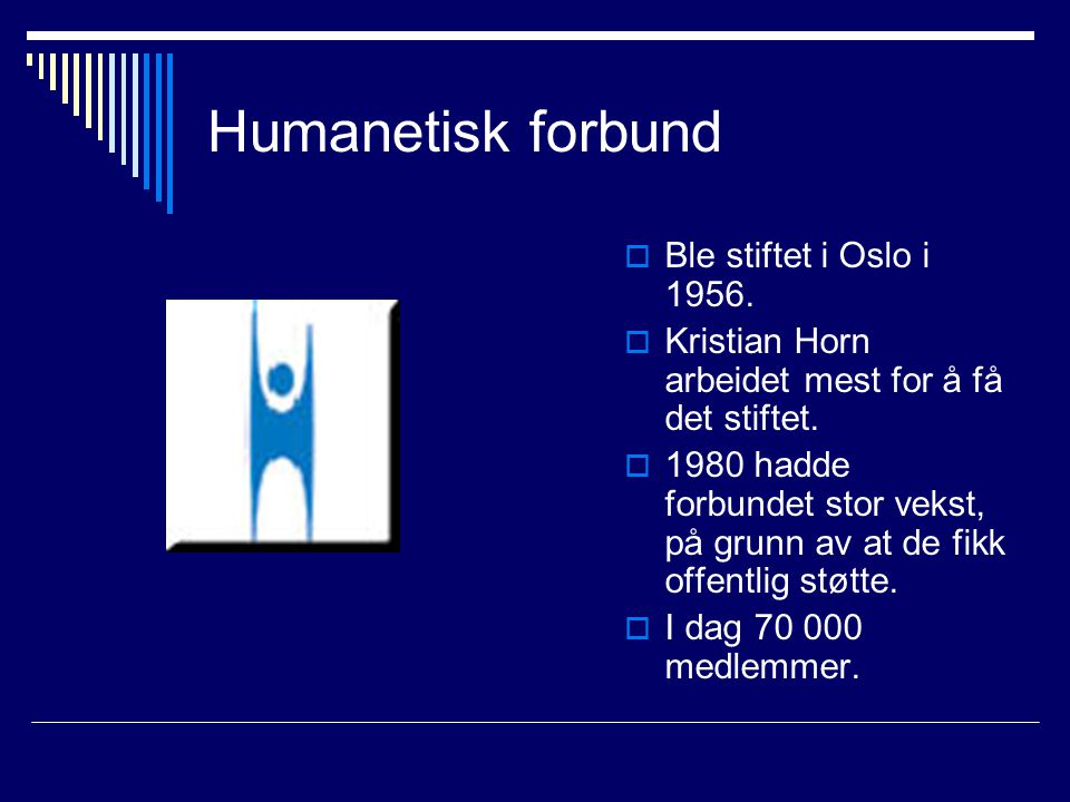 Humanetisk forbund Ble stiftet i Oslo i 1956.