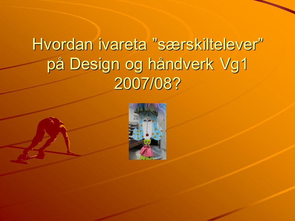 Hvordan ivareta særskiltelever på Design og håndverk Vg1 2007/08