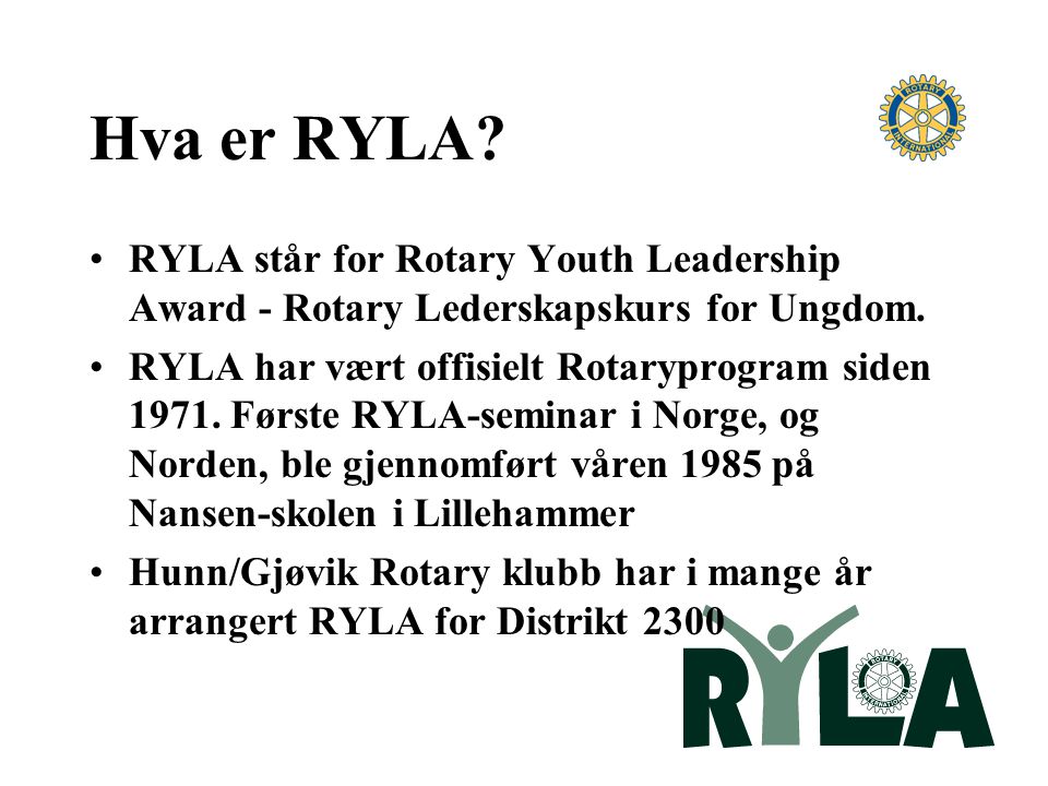 Hva er RYLA RYLA står for Rotary Youth Leadership Award - Rotary Lederskapskurs for Ungdom.
