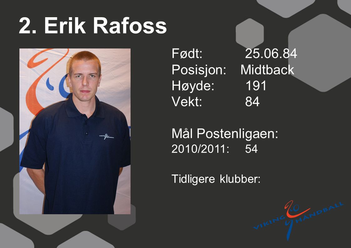 2. Erik Rafoss Født: Posisjon: Midtback Høyde: 191 Vekt: 84