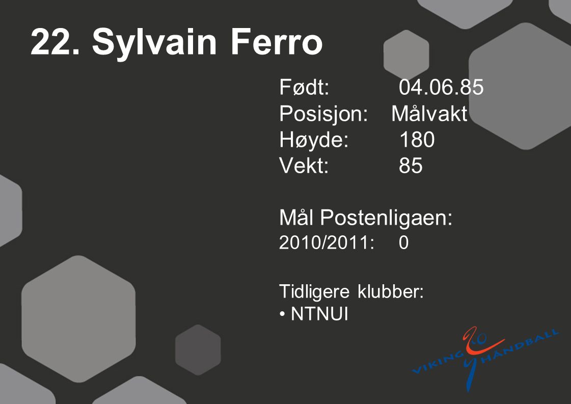 22. Sylvain Ferro Født: Posisjon: Målvakt Høyde: 180 Vekt: 85