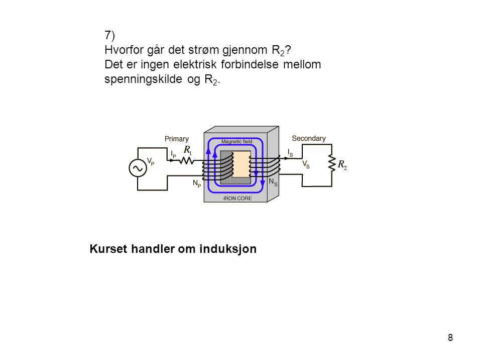 7) Hvorfor går det strøm gjennom R2 Det er ingen elektrisk forbindelse mellom spenningskilde og R2.