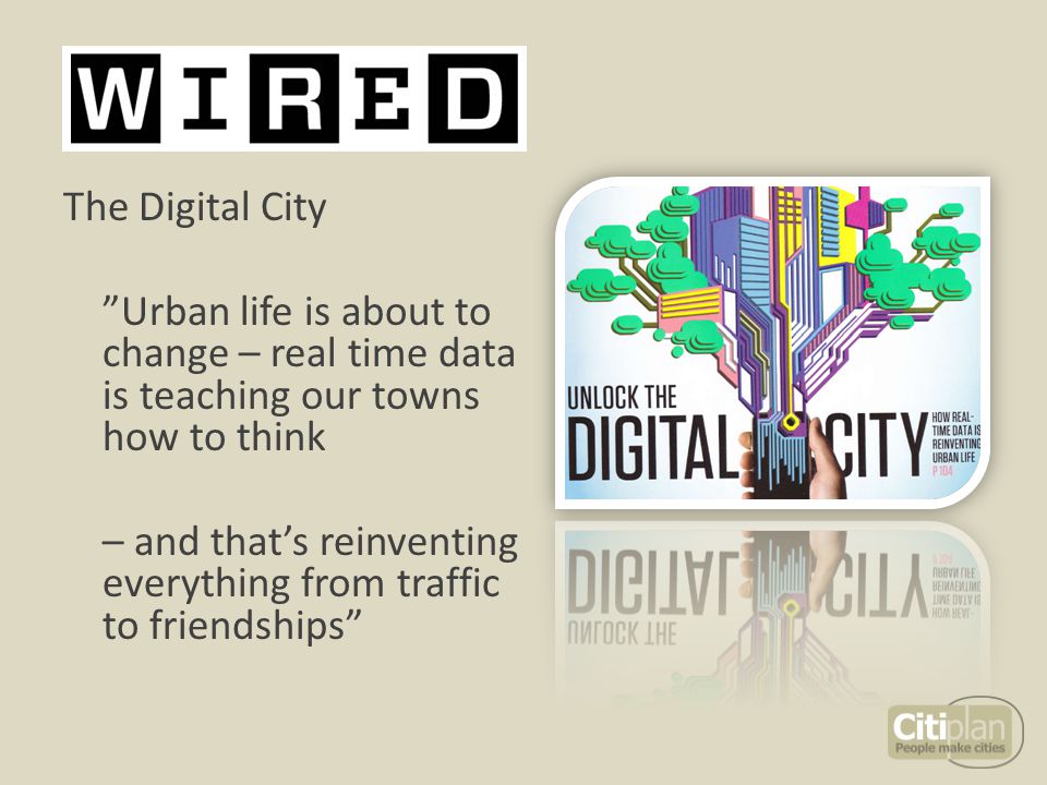 The Digital City Urban life is about to change – real time data is teaching our towns how to think – and that’s reinventing everything from traffic to friendships