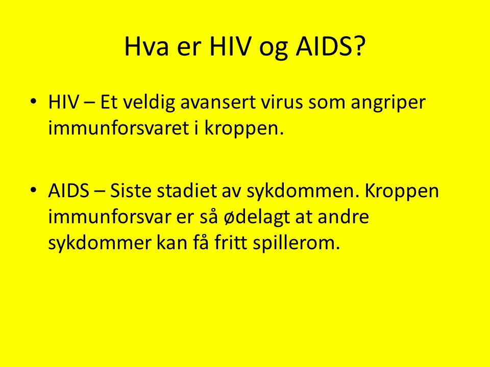 Hva er HIV og AIDS HIV – Et veldig avansert virus som angriper immunforsvaret i kroppen.