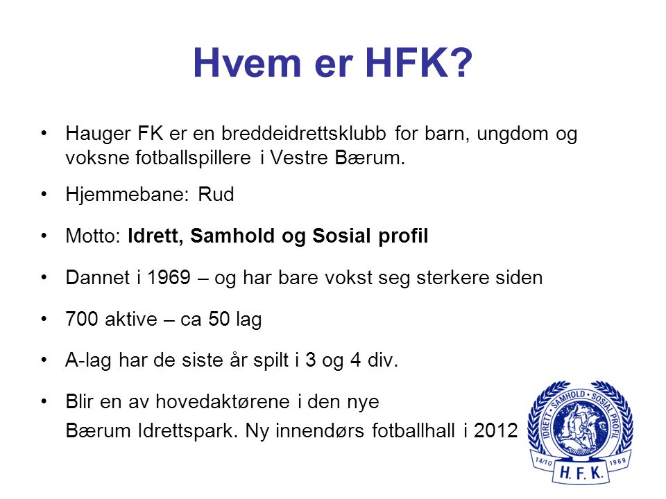 Hvem er HFK Hauger FK er en breddeidrettsklubb for barn, ungdom og voksne fotballspillere i Vestre Bærum.