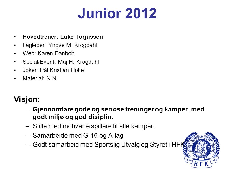 Junior 2012 Hovedtrener: Luke Torjussen. Lagleder: Yngve M. Krogdahl. Web: Karen Danbolt. Sosial/Event: Maj H. Krogdahl.