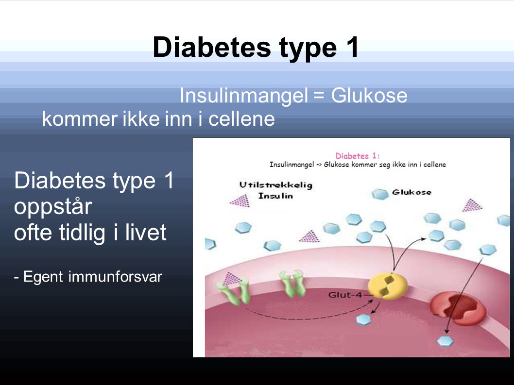 Diabetes type 1 Diabetes type 1 oppstår ofte tidlig i livet