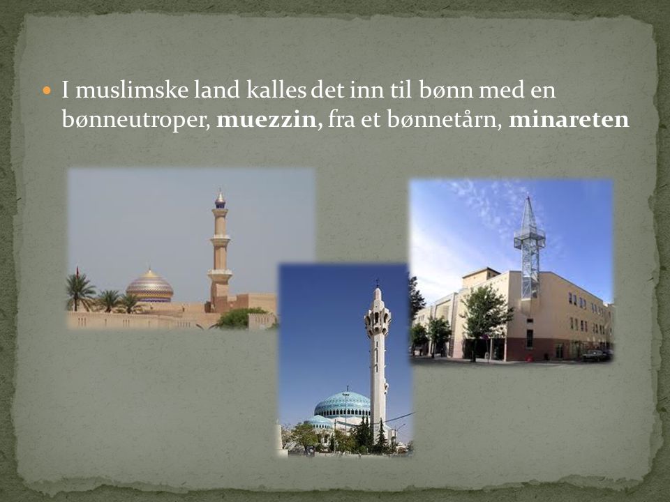 I muslimske land kalles det inn til bønn med en bønneutroper, muezzin, fra et bønnetårn, minareten