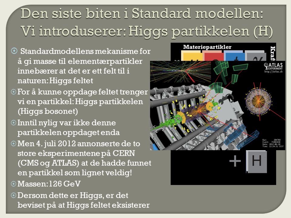 Den siste biten i Standard modellen: Vi introduserer: Higgs partikkelen (H)