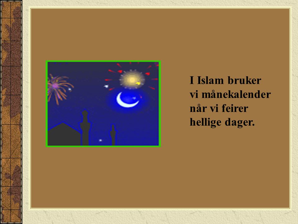 I Islam bruker vi månekalender når vi feirer hellige dager.
