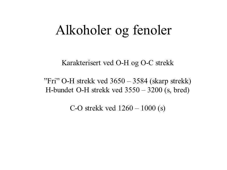 Alkoholer og fenoler Karakterisert ved O-H og O-C strekk