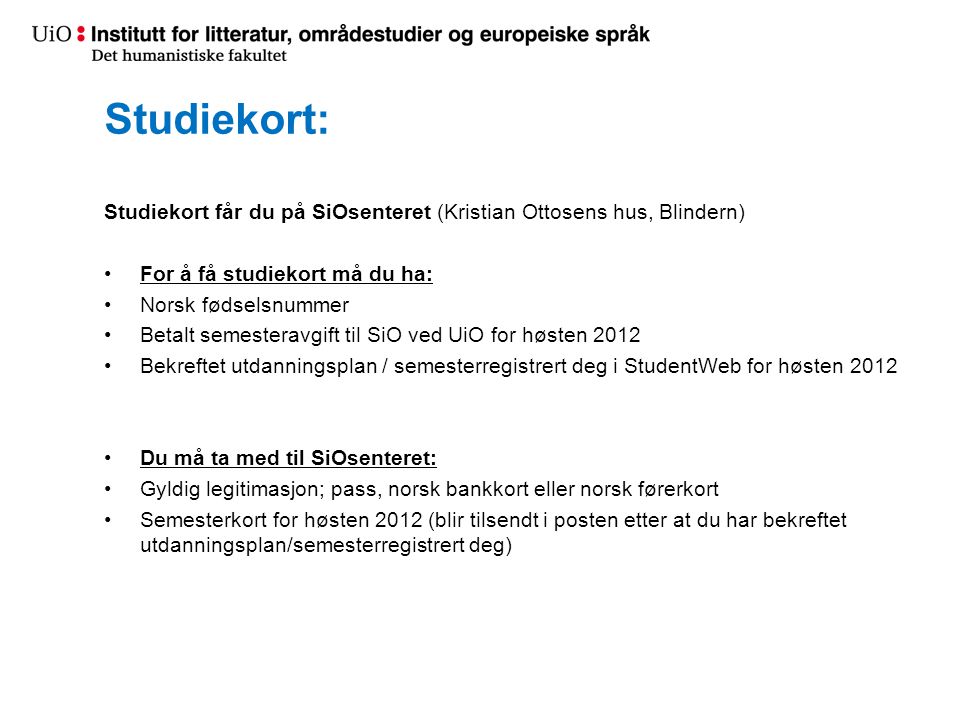 Studiekort: Studiekort får du på SiOsenteret (Kristian Ottosens hus, Blindern) For å få studiekort må du ha: