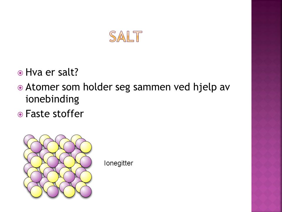 Salt Hva er salt Atomer som holder seg sammen ved hjelp av ionebinding Faste stoffer Ionegitter
