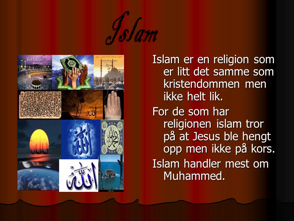 Islam Islam er en religion som er litt det samme som kristendommen men ikke helt lik.