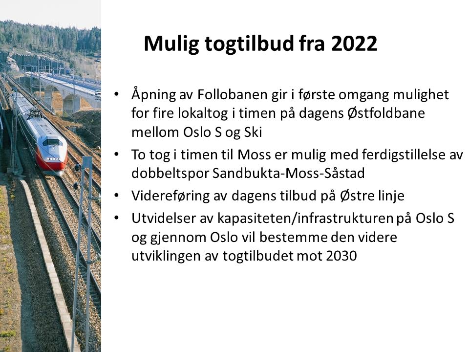 Mulig togtilbud fra 2022 Åpning av Follobanen gir i første omgang mulighet for fire lokaltog i timen på dagens Østfoldbane mellom Oslo S og Ski.