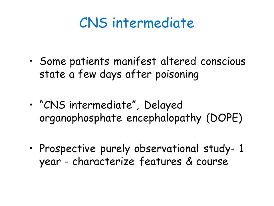 CNS intermediate Some patients manifest altered conscious state a few days after poisoning.