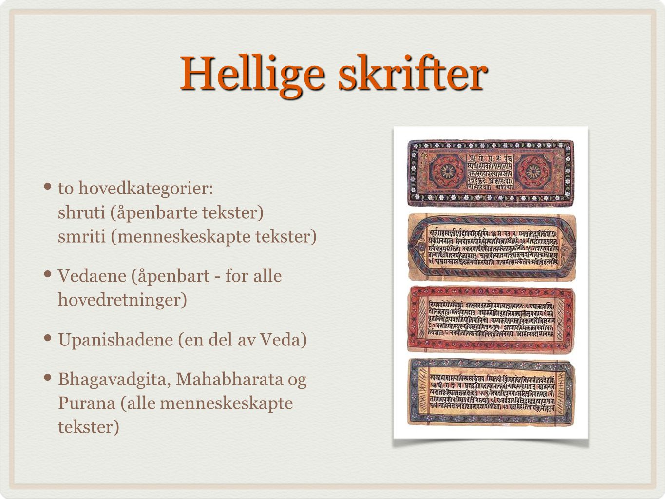 Hellige skrifter to hovedkategorier: shruti (åpenbarte tekster) smriti (menneskeskapte tekster) Vedaene (åpenbart - for alle hovedretninger)