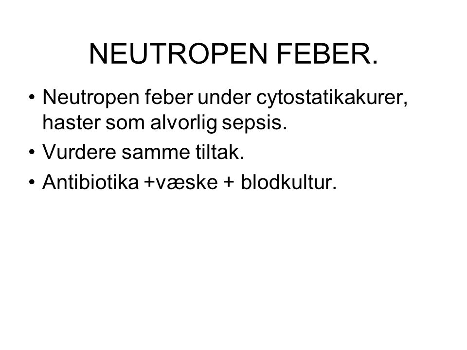 NEUTROPEN FEBER. Neutropen feber under cytostatikakurer, haster som alvorlig sepsis. Vurdere samme tiltak.