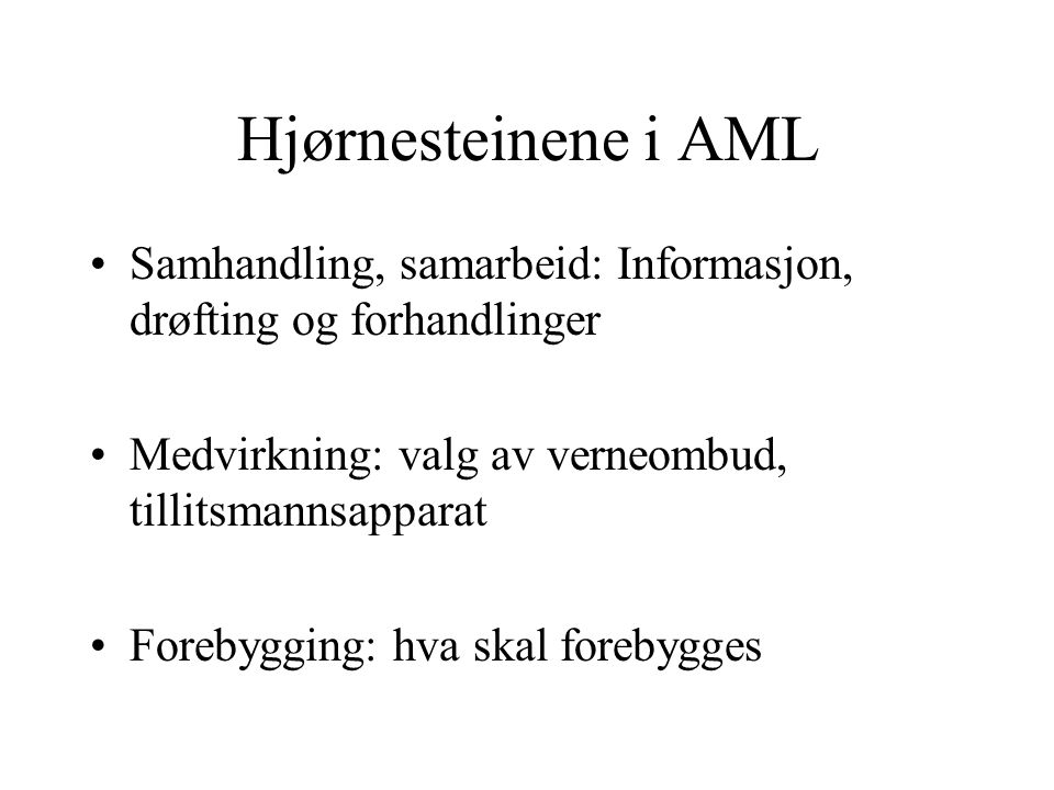 Hjørnesteinene i AML Samhandling, samarbeid: Informasjon, drøfting og forhandlinger. Medvirkning: valg av verneombud, tillitsmannsapparat.