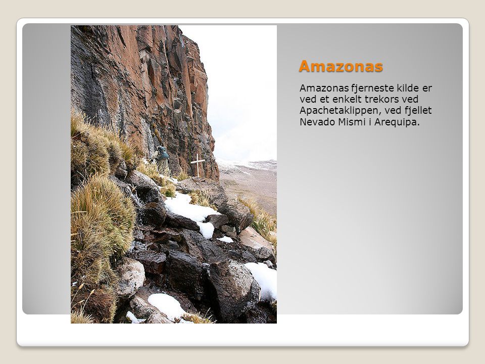 Amazonas Amazonas fjerneste kilde er ved et enkelt trekors ved Apachetaklippen, ved fjellet Nevado Mismi i Arequipa.