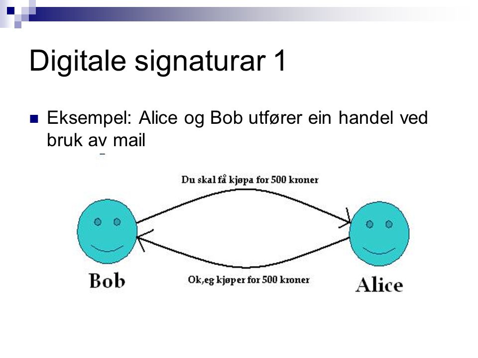 Digitale signaturar 1 Eksempel: Alice og Bob utfører ein handel ved bruk av mail