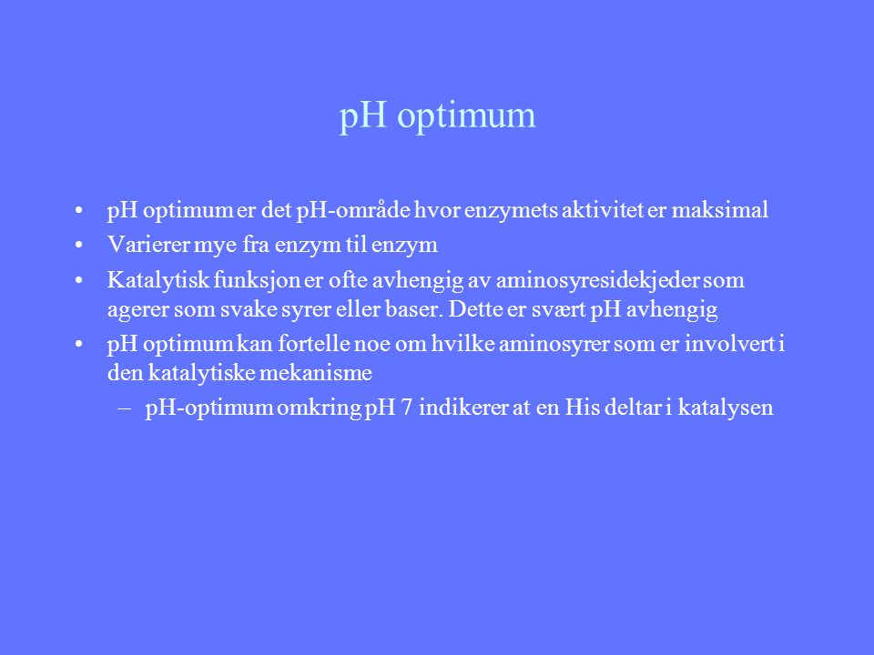 pH optimum pH optimum er det pH-område hvor enzymets aktivitet er maksimal. Varierer mye fra enzym til enzym.